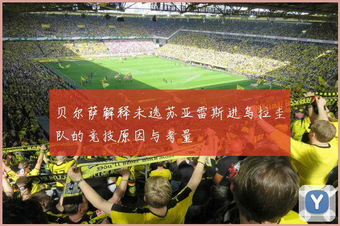 贝尔萨解释未选苏亚雷斯进乌拉圭队的竞技原因与考量